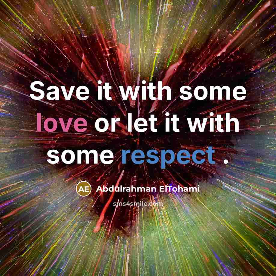 “Save it with some love or let it with some respect .” quote by Abdulrahman ElTohami