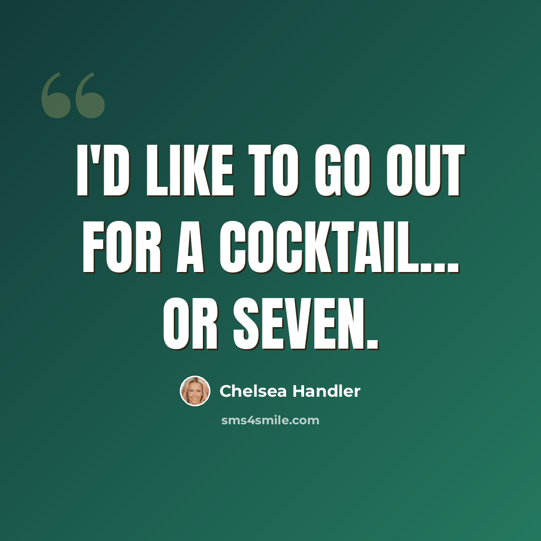 “I'd like to go out for a cocktail... or seven.” quote by Chelsea Handler