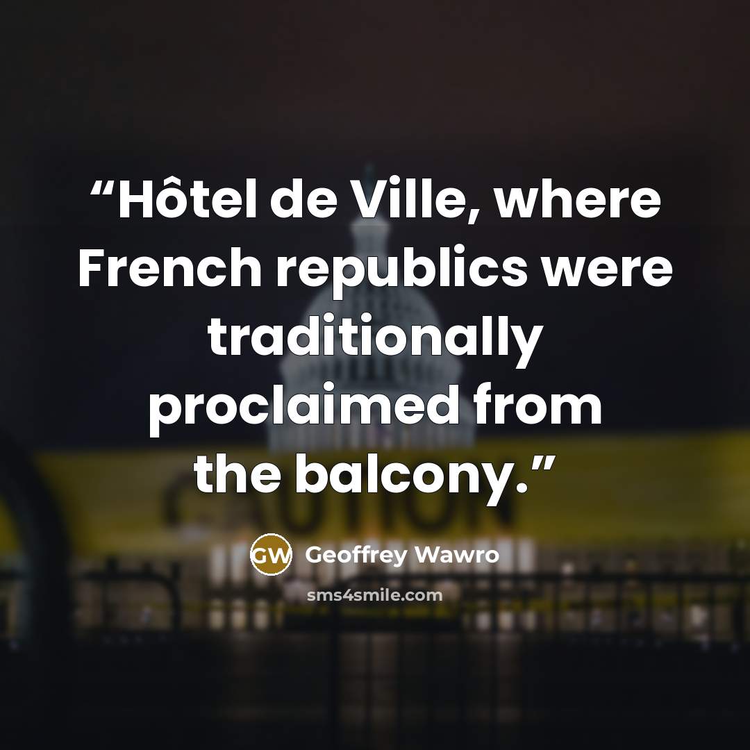 “Hôtel de Ville, where French republics were traditionally proclaimed from the balcony.” quote by Geoffrey Wawro