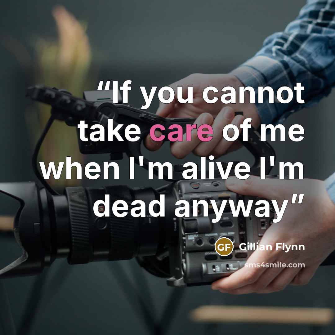 “If you cannot take care of me when I'm alive I'm dead anyway” quote by Gillian Flynn
