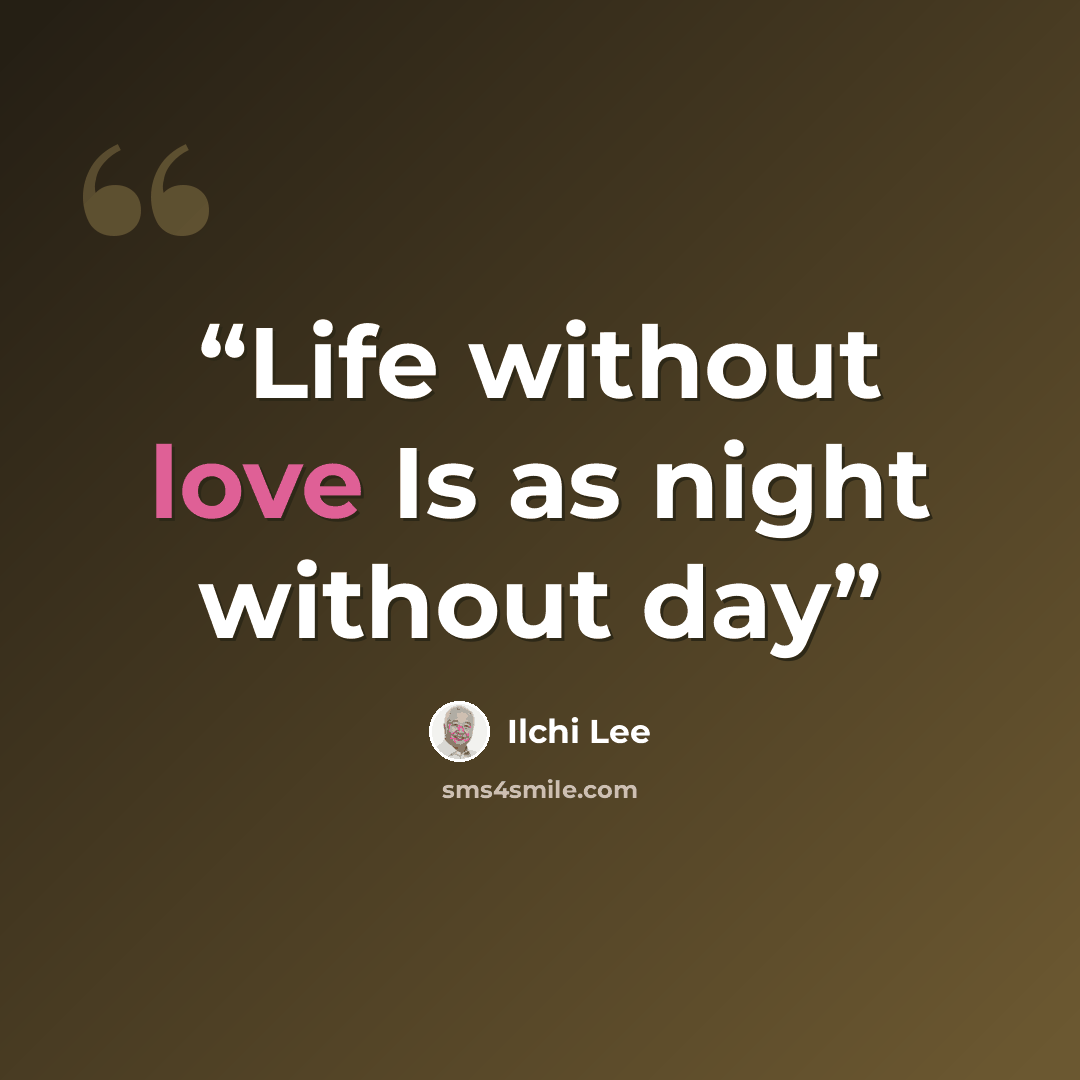 “Life without love Is as night without day” quote by Ilchi Lee