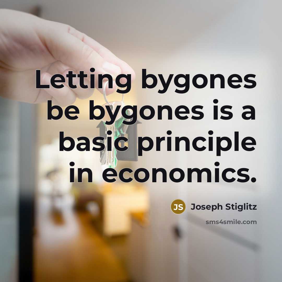 “Letting bygones be bygones is a basic principle in economics.” quote by Joseph Stiglitz