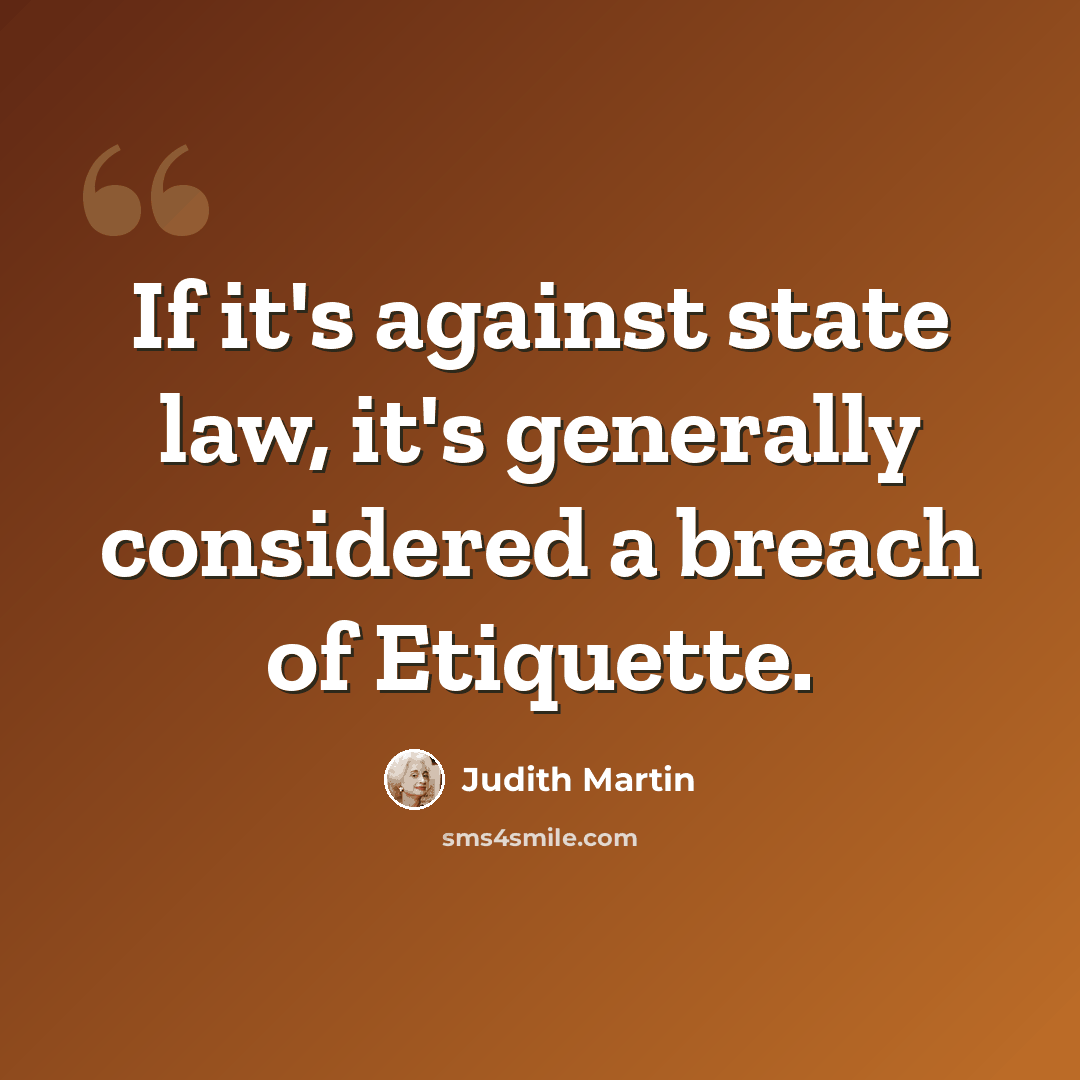 “If it's against state law, it's generally considered a breach of Etiquette.” quote by Judith Martin