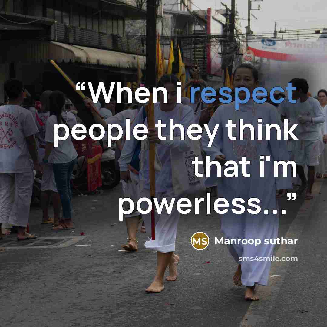 “When i respect people they think that i'm powerless...” quote by Manroop suthar