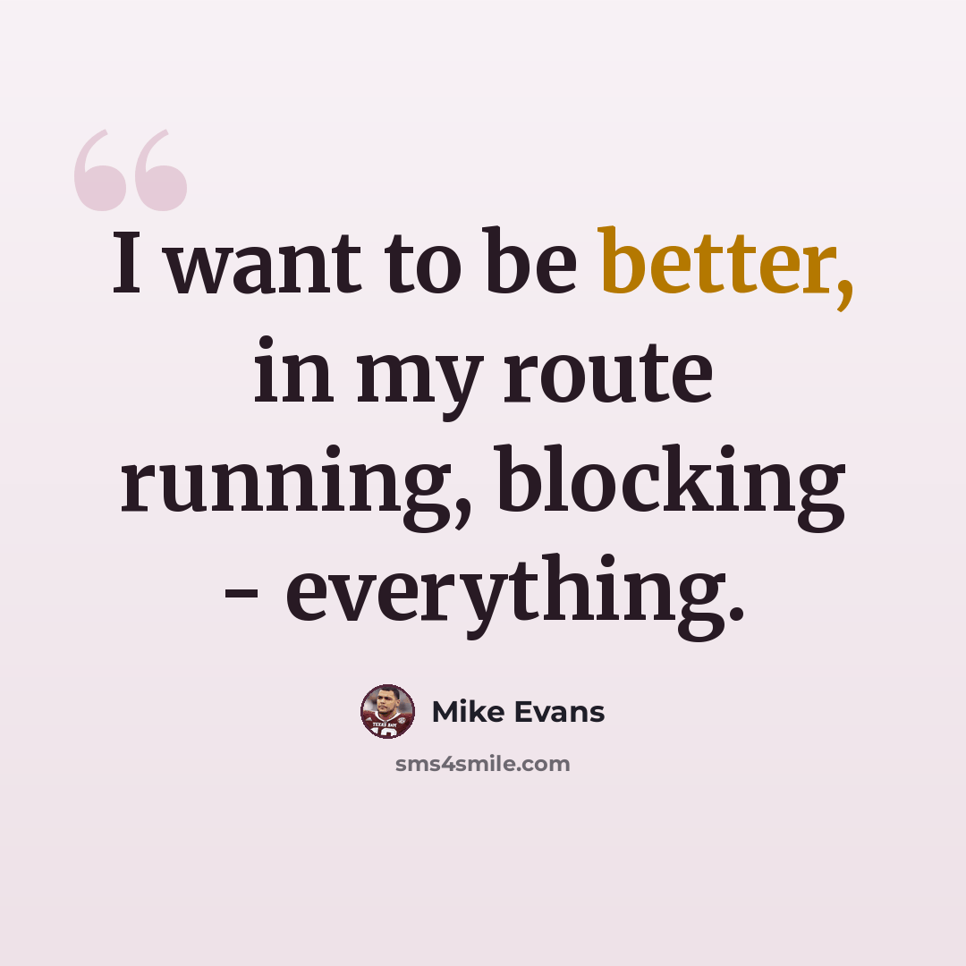 “I want to be better, in my route running, blocking - everything.” quote by Mike Evans