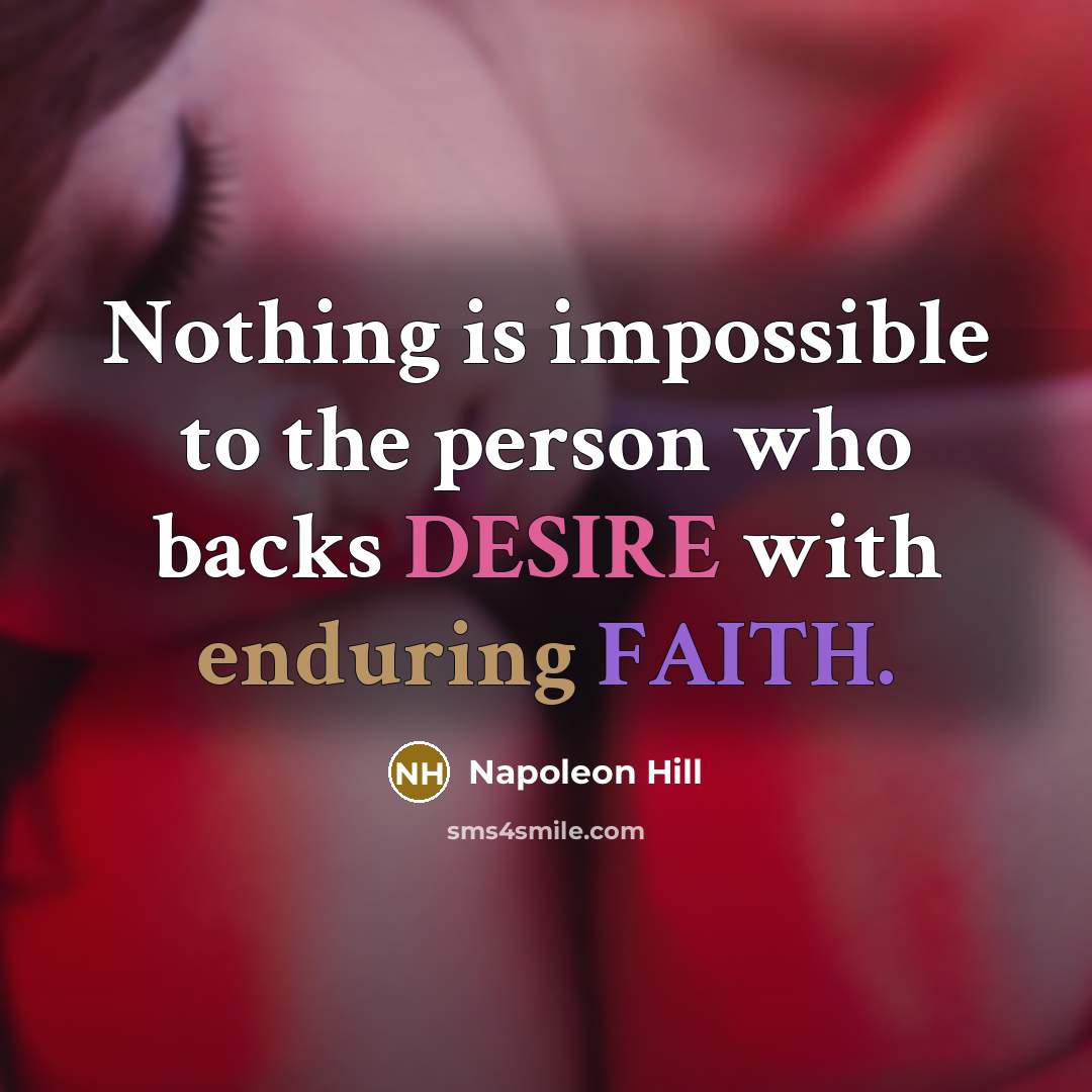 “Nothing is impossible to the person who backs DESIRE with enduring FAITH.” quote by Napoleon Hill