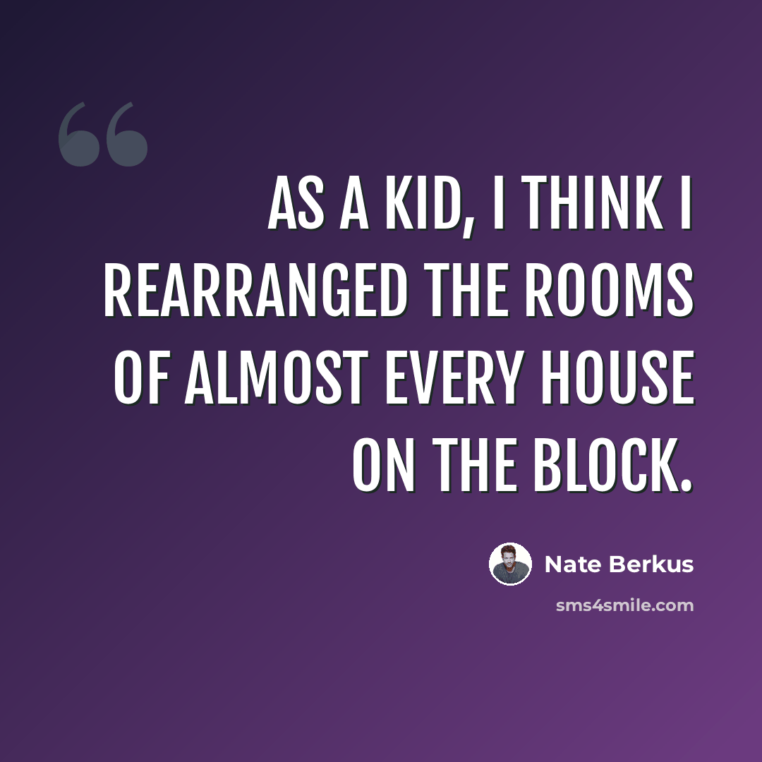 “As a kid, I think I rearranged the rooms of almost every house on the block.” quote by Nate Berkus