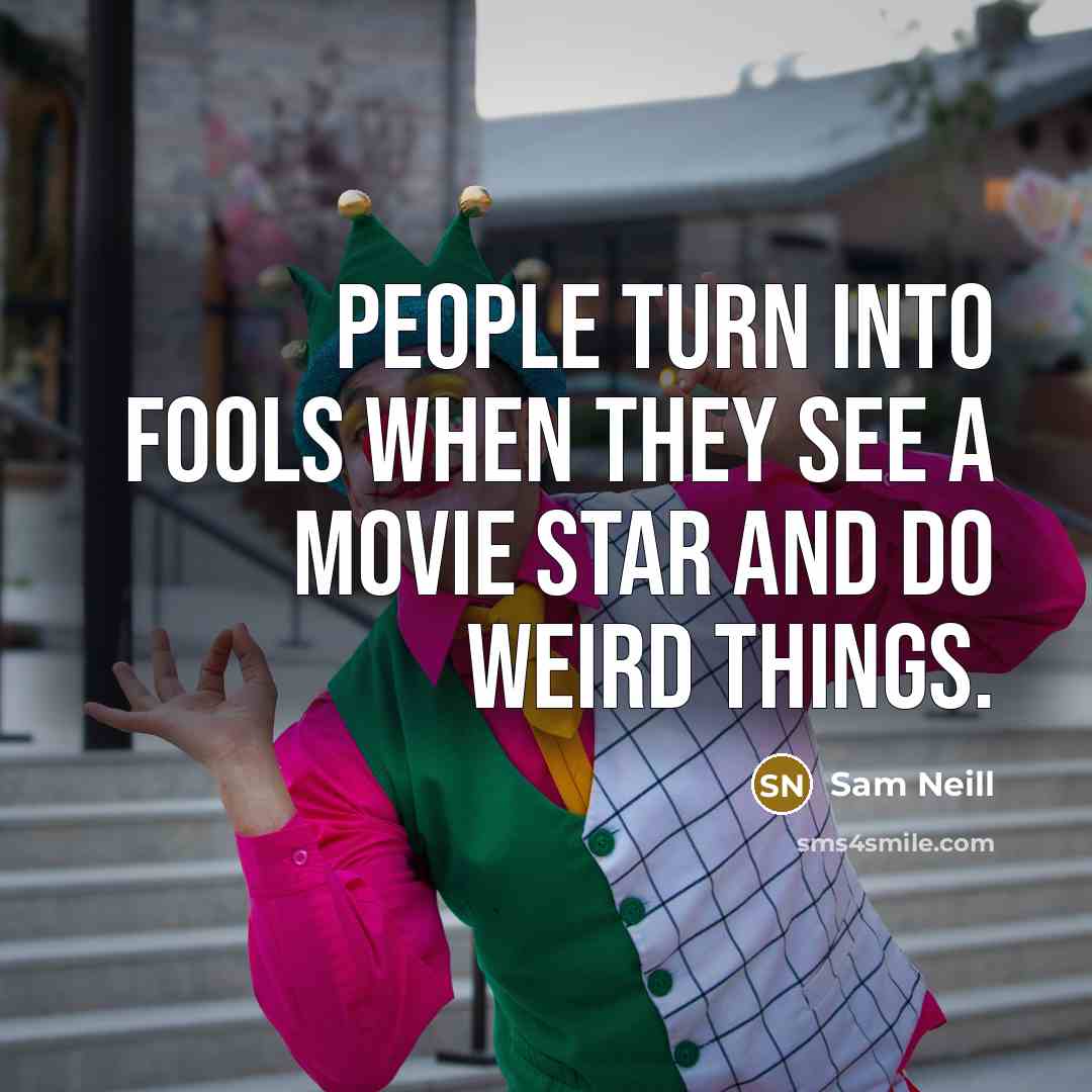 “People turn into fools when they see a movie star and do weird things.” quote by Sam Neill