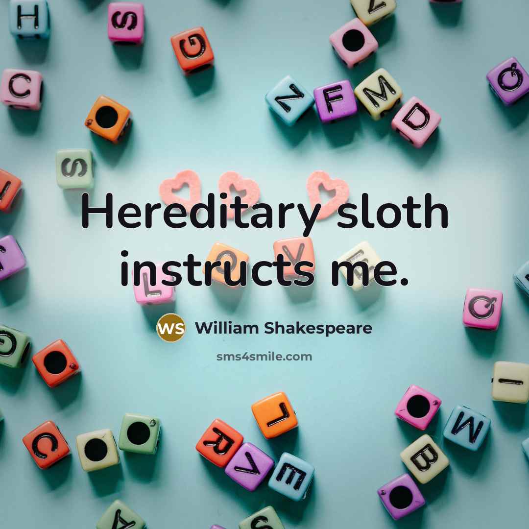 “Hereditary sloth instructs me.” quote by William Shakespeare