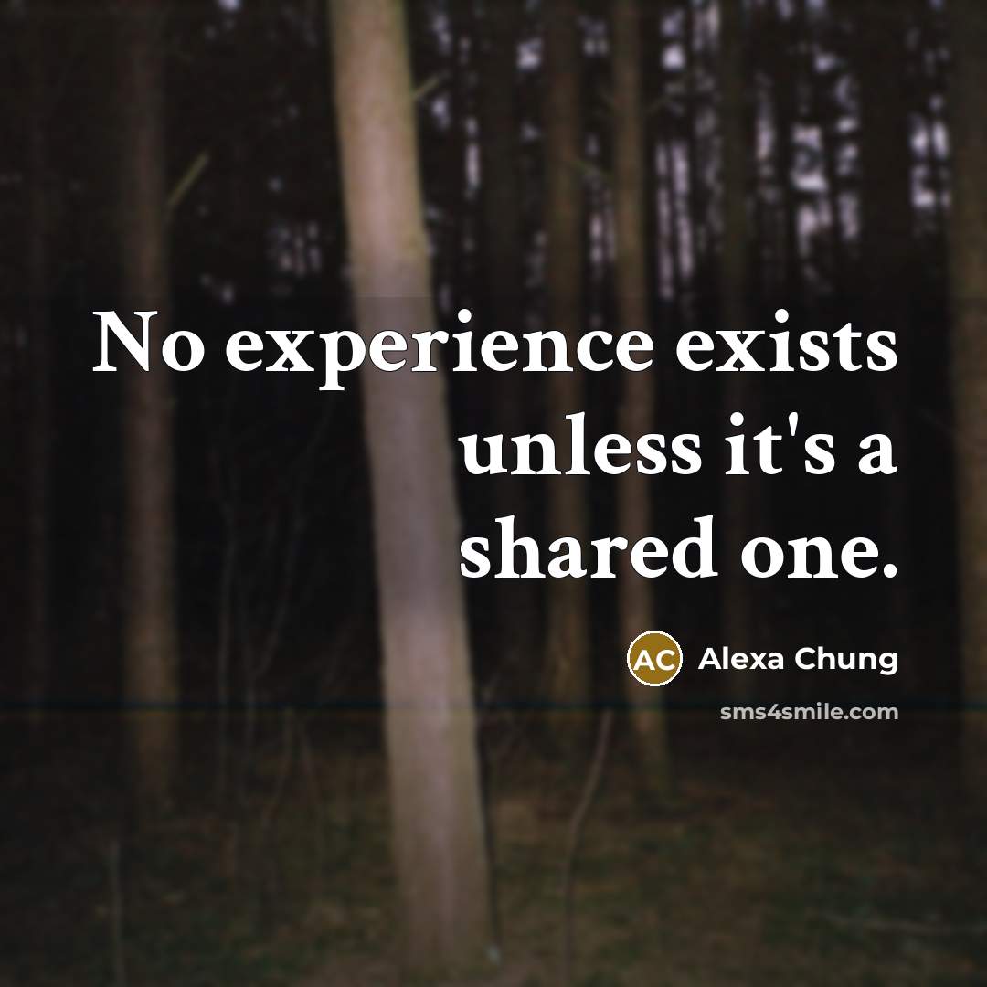 “No experience exists unless it's a shared one.” quote by Alexa Chung