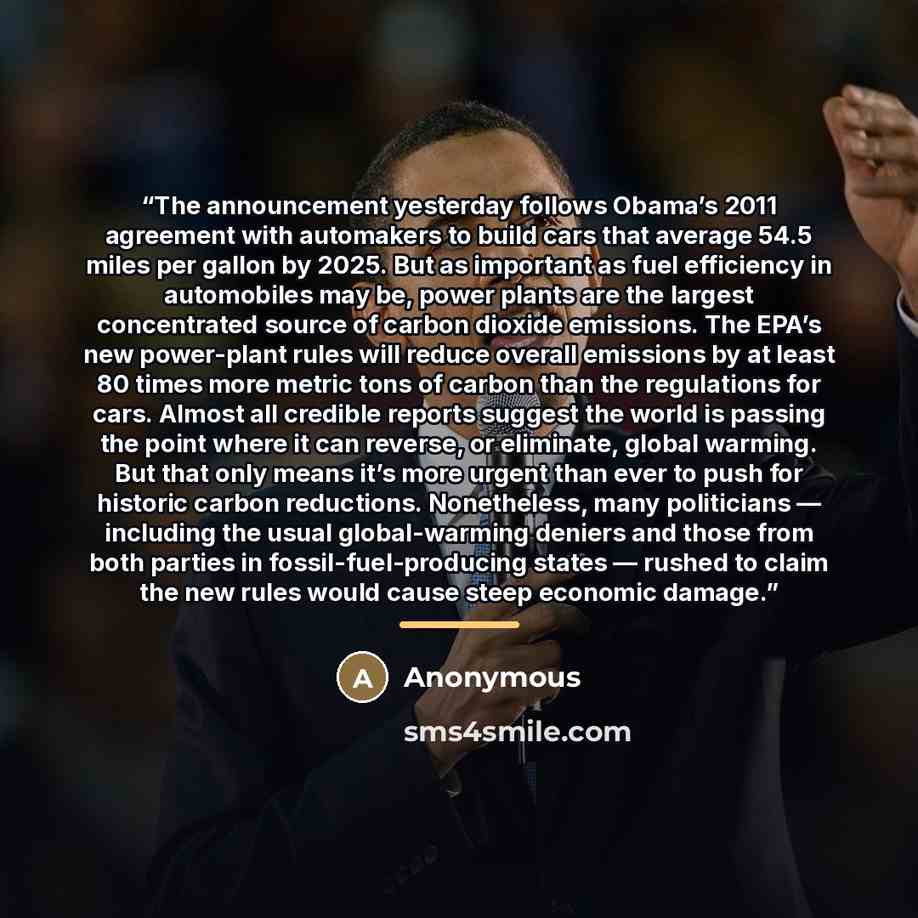 “The announcement yesterday follows Obama’s 2011 agreement with automakers to build cars that average 54.5 miles per gallon by 2025. But as important as fuel efficiency in automobiles may be, power plants are the largest concentrated source of carbon dioxide emissions. The EPA’s new power-plant…” quote by Anonymous