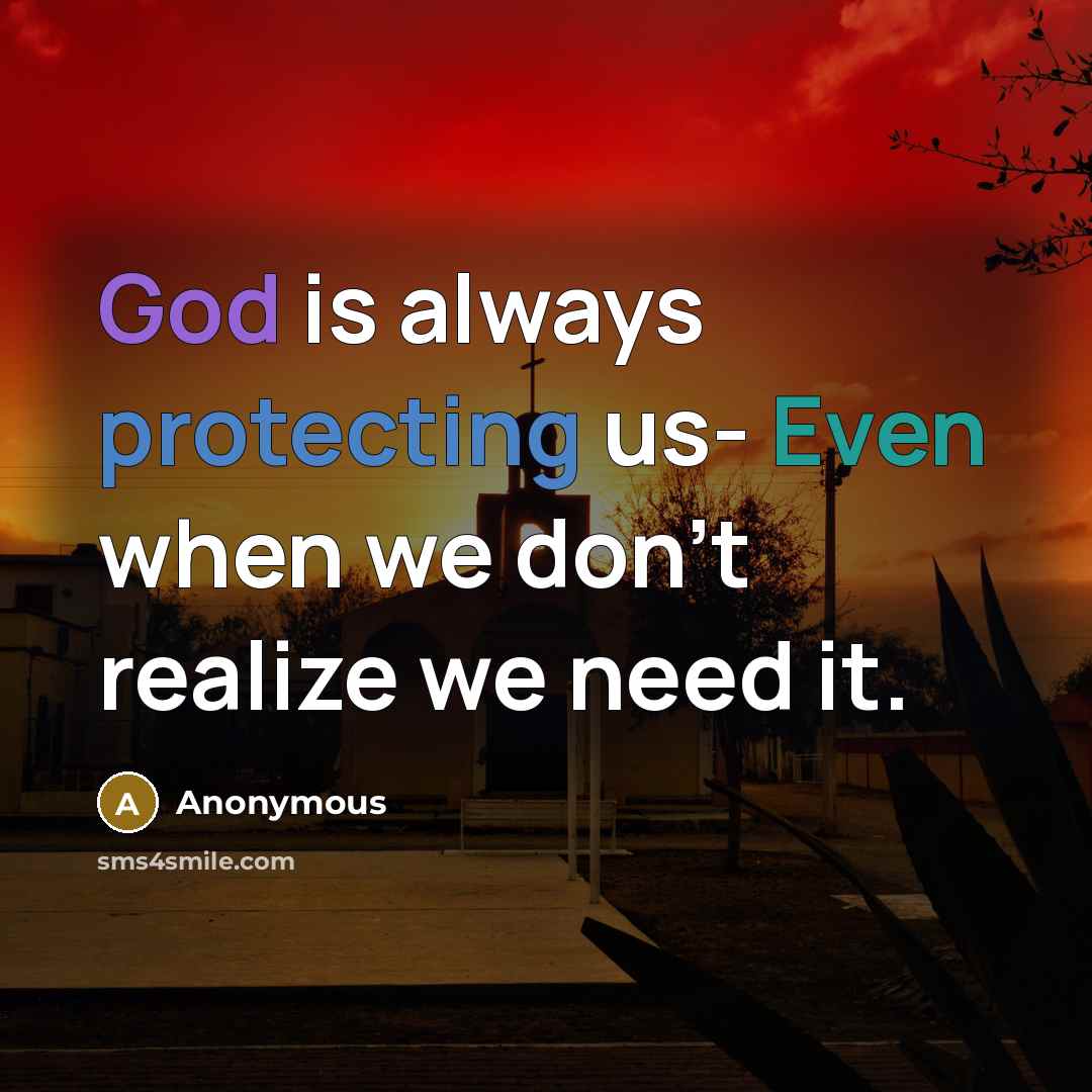 “God is always protecting us- Even when we don't realize we need it.” quote by Anonymous