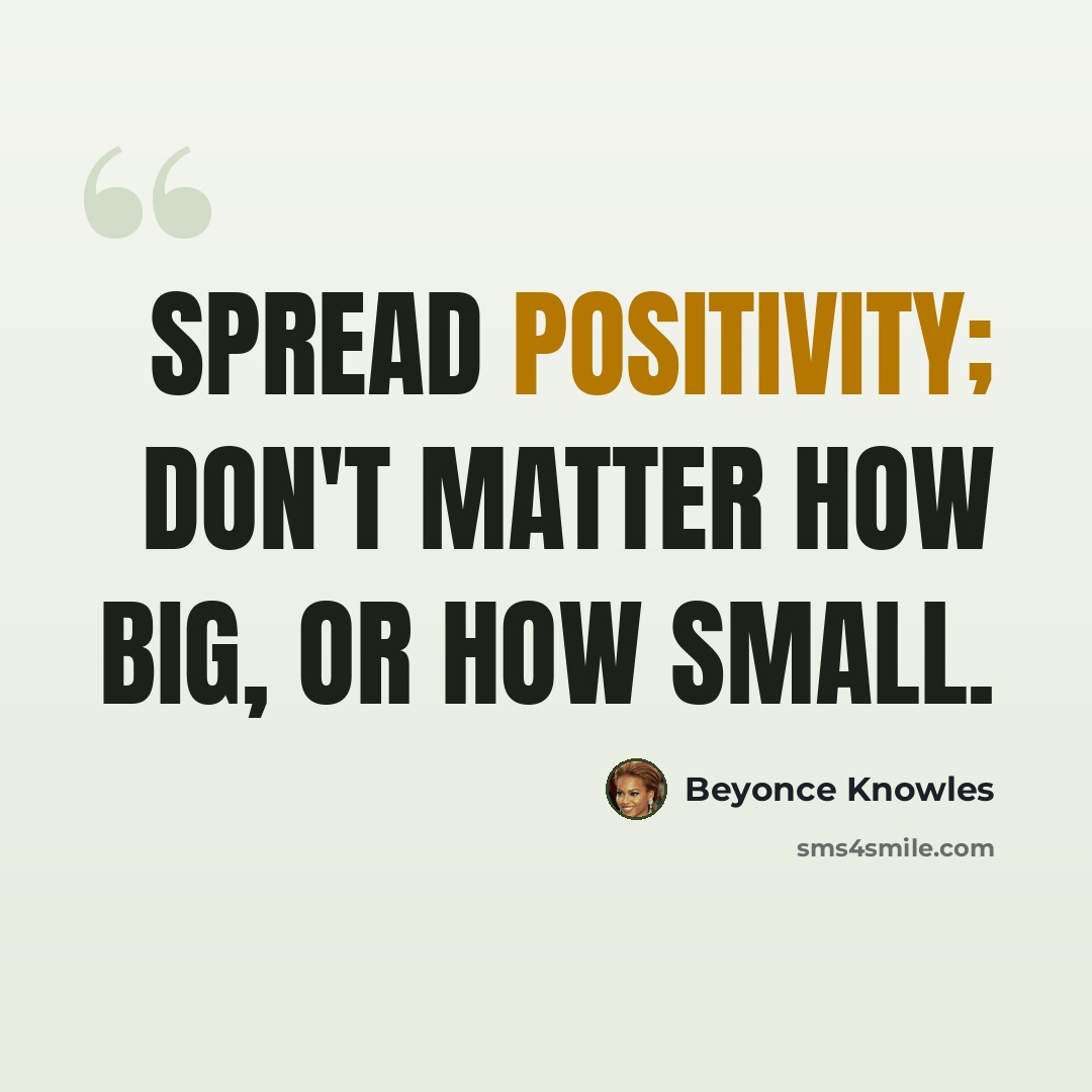 “Spread positivity; don't matter how big, or how small.” quote by Beyonce Knowles