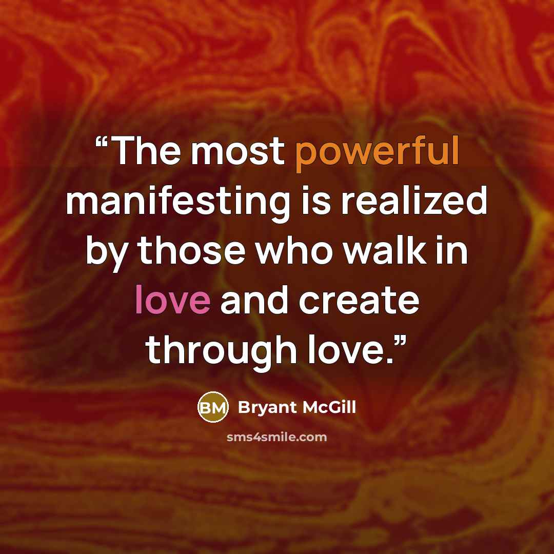 “The most powerful manifesting is realized by those who walk in love and create through love.” quote by Bryant McGill