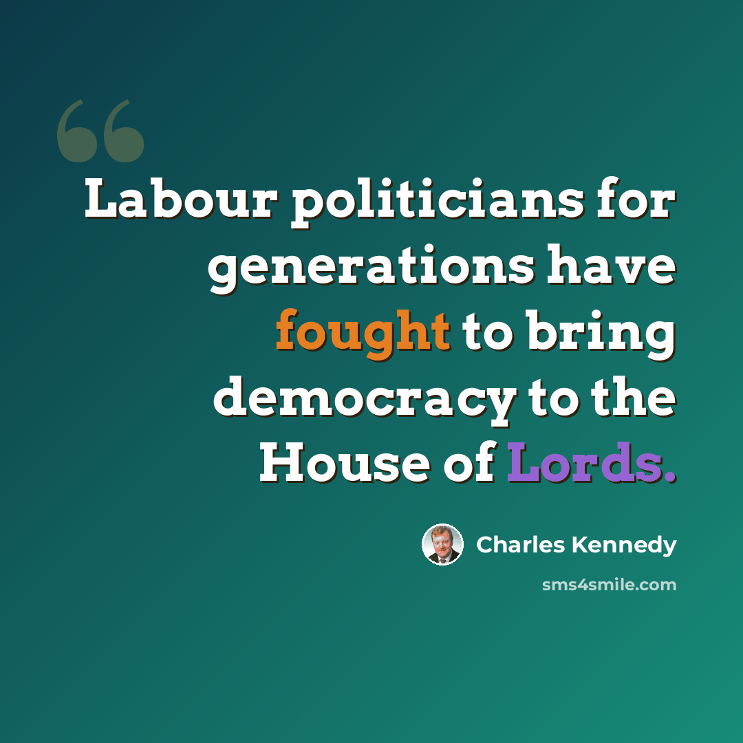 “Labour politicians for generations have fought to bring democracy to the House of Lords.” quote by Charles Kennedy
