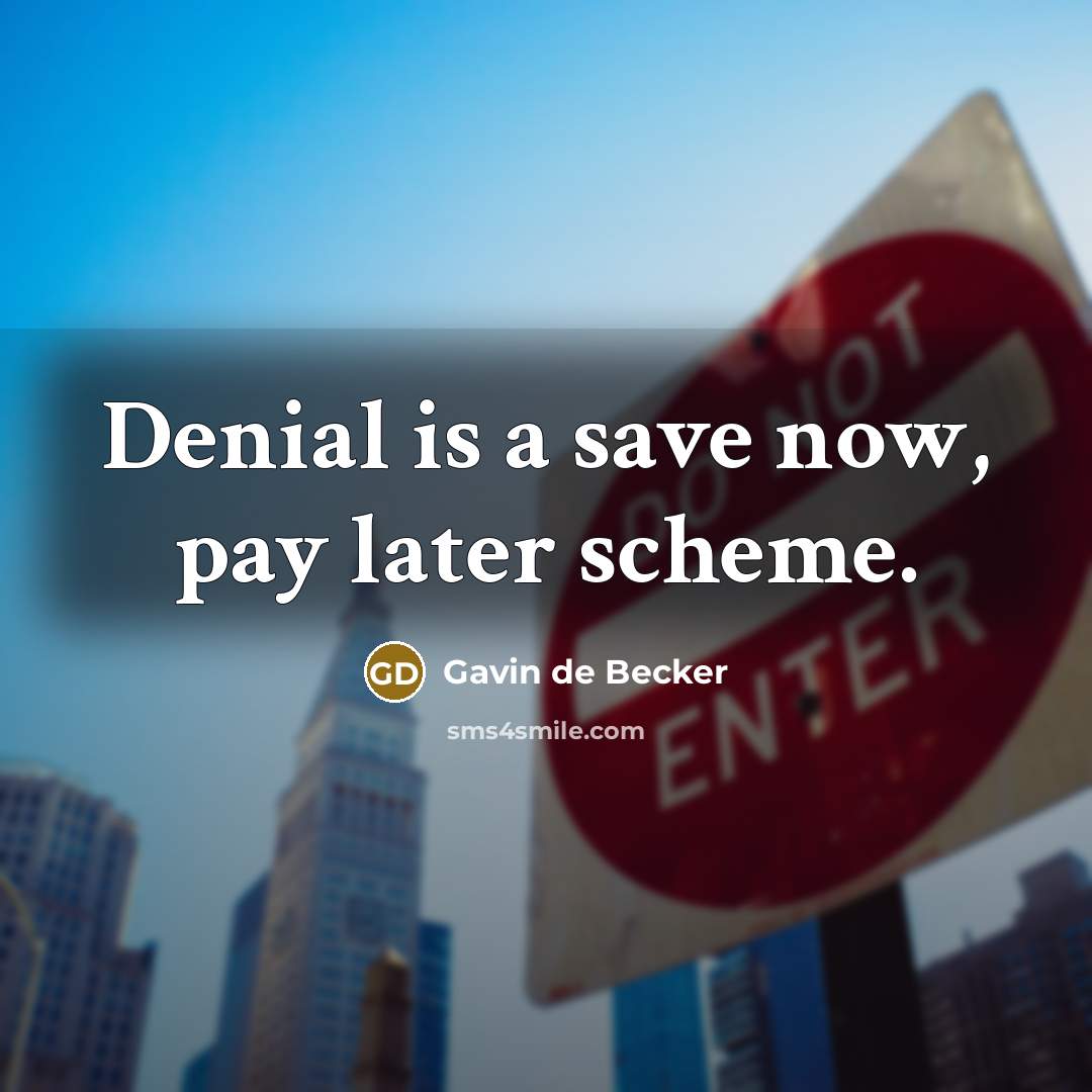 “Denial is a save now, pay later scheme.” quote by Gavin de Becker