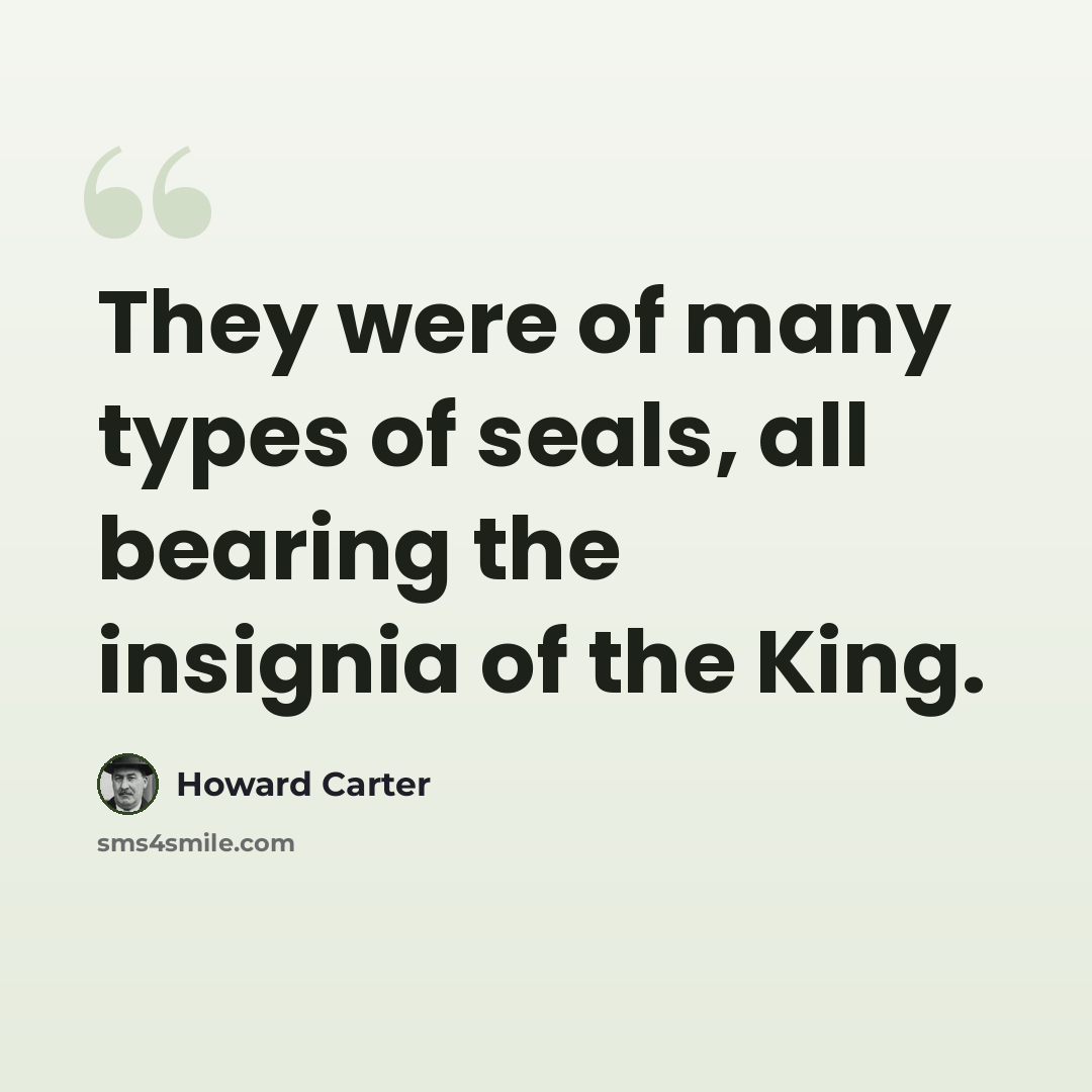“They were of many types of seals, all bearing the insignia of the King.” quote by Howard Carter
