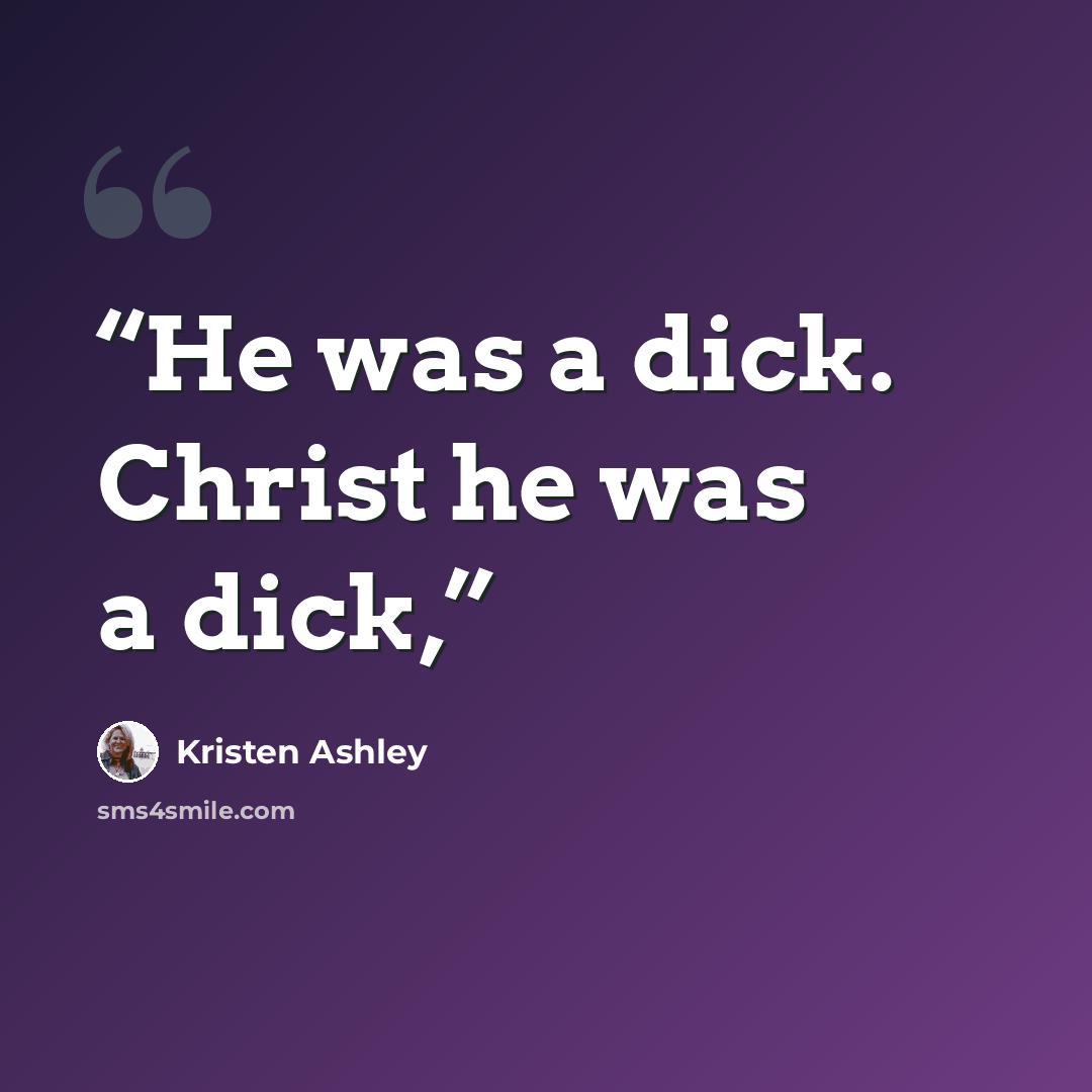 “He was a dick. Christ he was a dick,” quote by Kristen Ashley