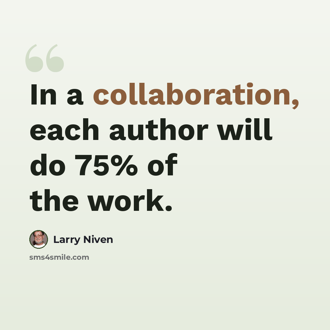 “In a collaboration, each author will do 75% of the work.” quote by Larry Niven