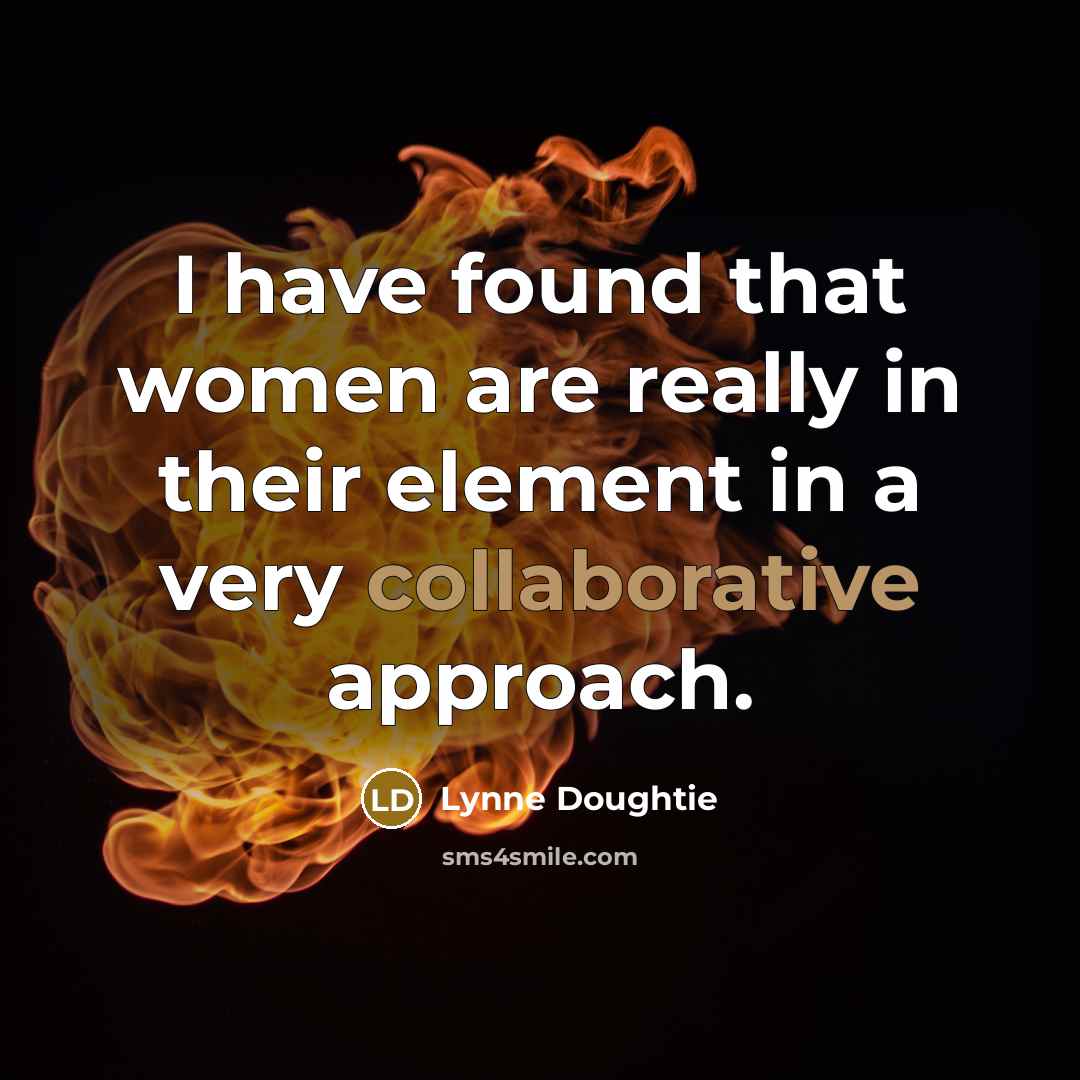 “I have found that women are really in their element in a very collaborative approach.” quote by Lynne Doughtie