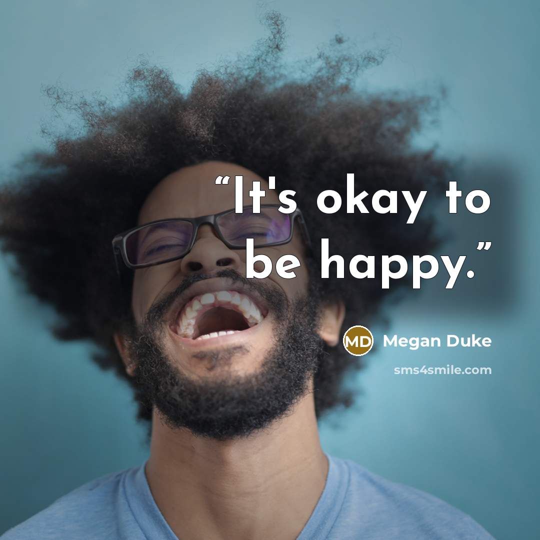 “It's okay to be happy.” quote by Megan Duke