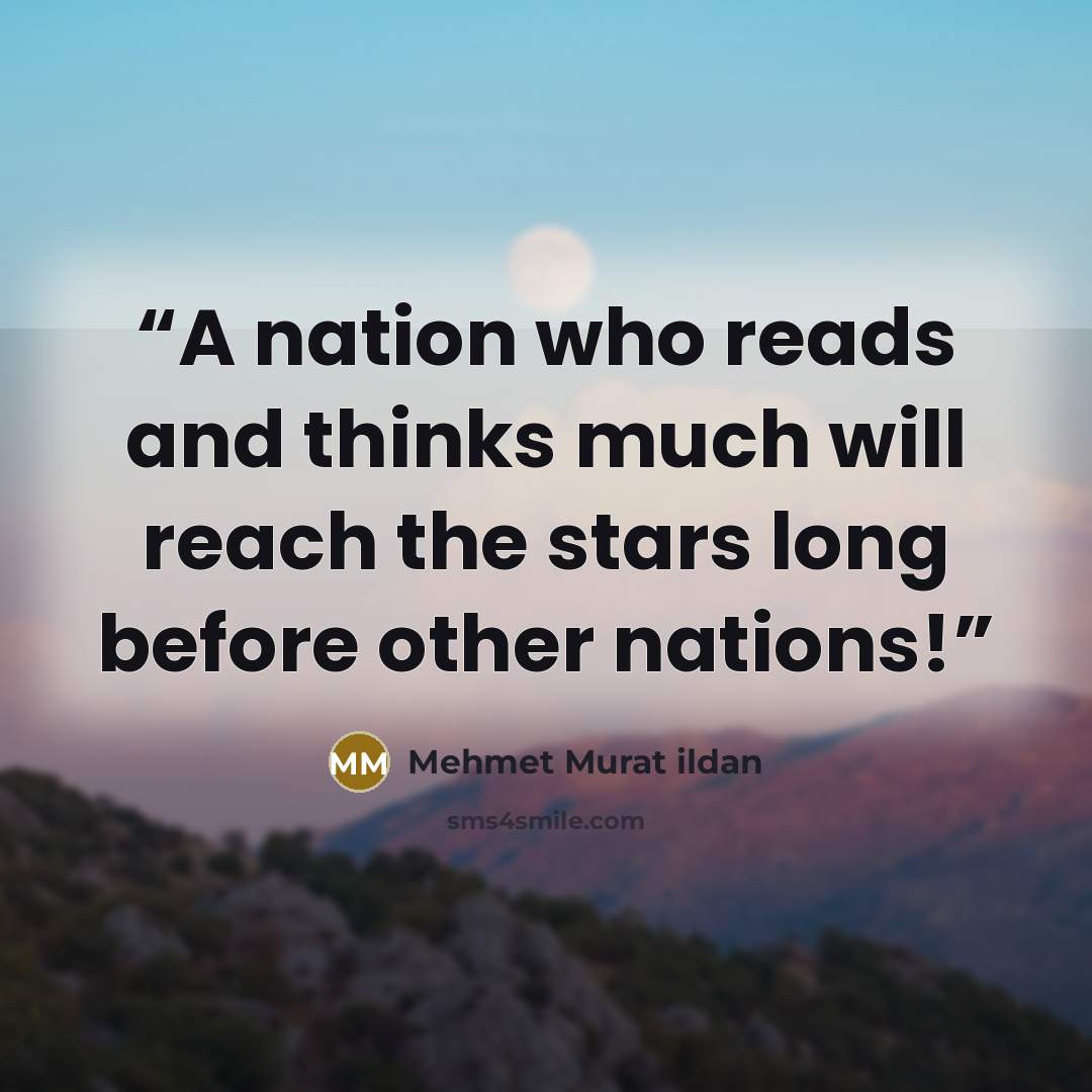 “A nation who reads and thinks much will reach the stars long before other nations!” quote by Mehmet Murat ildan