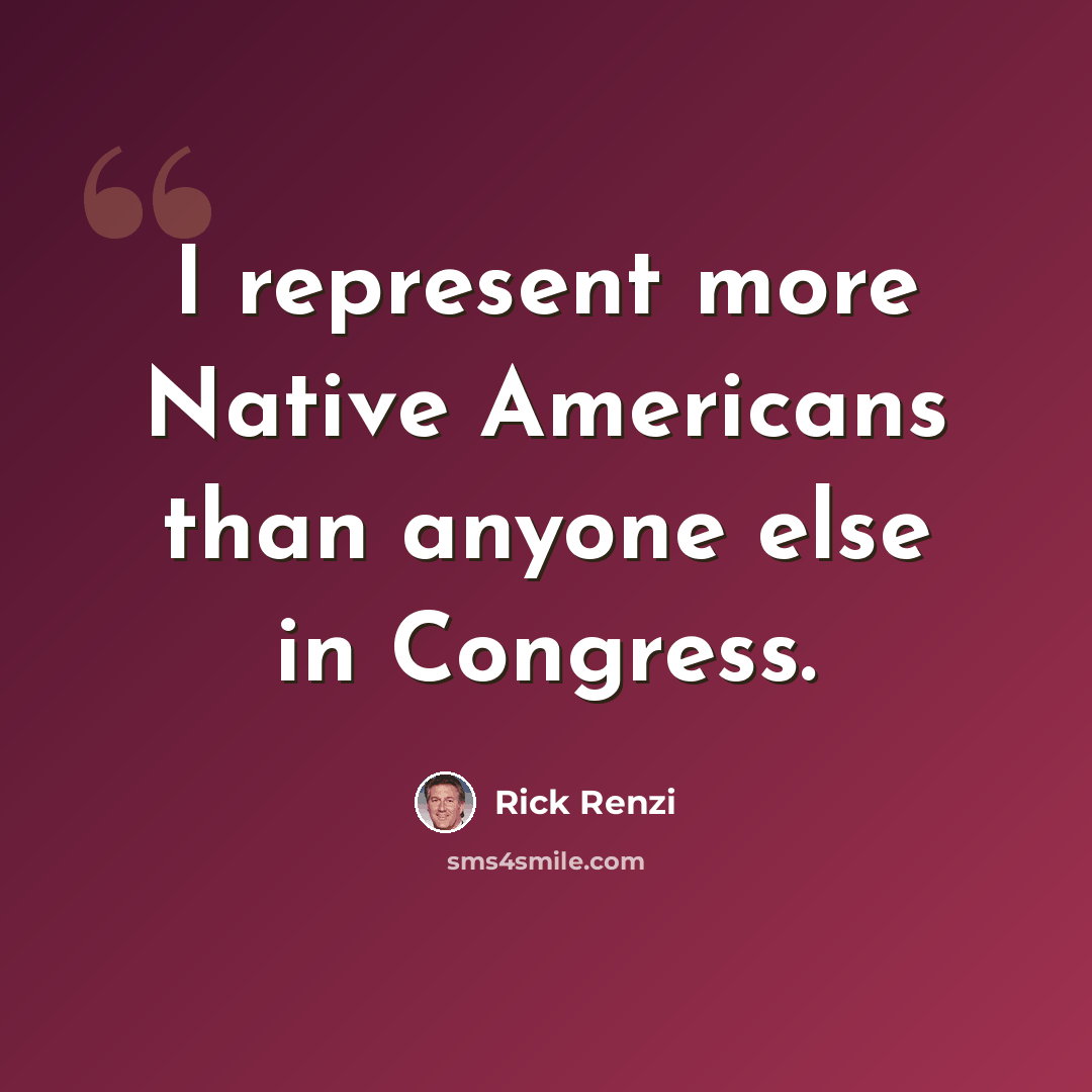 “I represent more Native Americans than anyone else in Congress.” quote by Rick Renzi