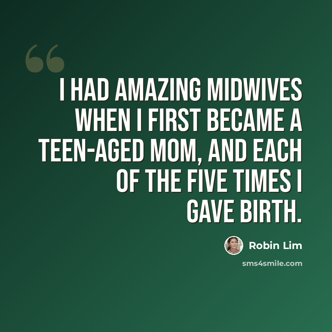 “I had amazing midwives when I first became a teen-aged mom, and each of the five times I gave birth.” quote by Robin Lim