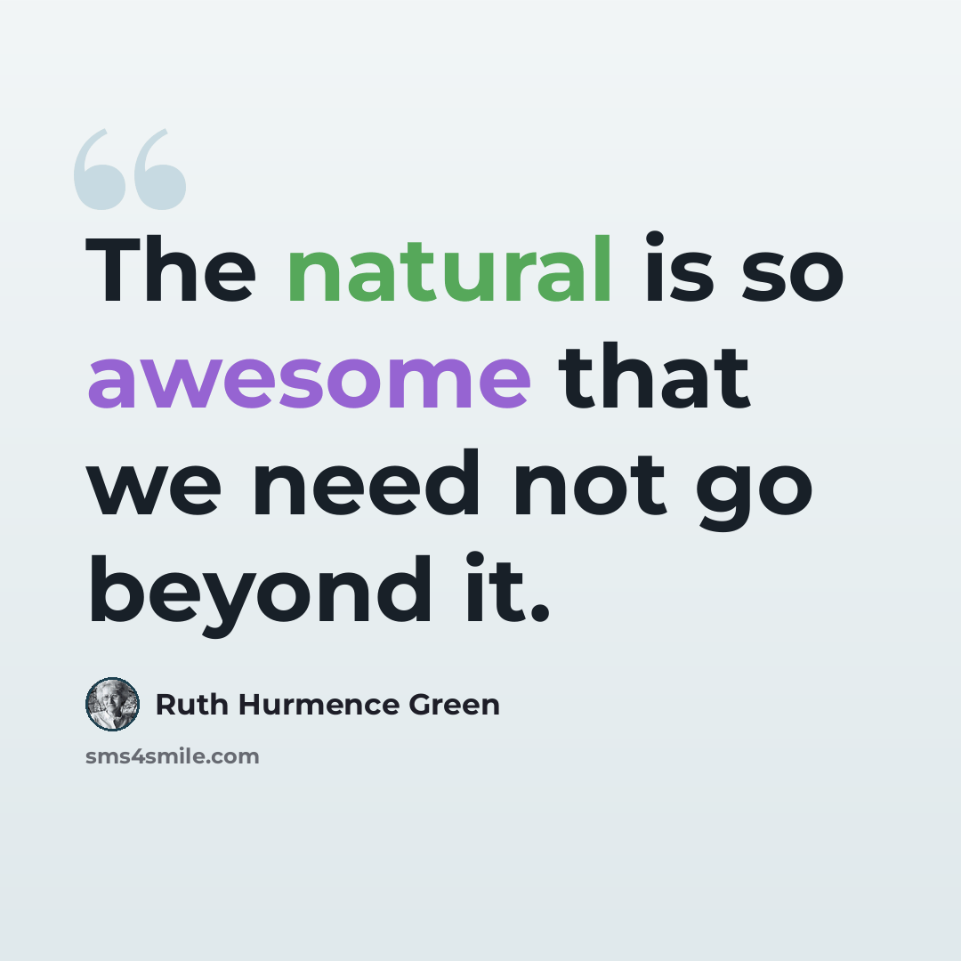 “The natural is so awesome that we need not go beyond it.” quote by Ruth Hurmence Green