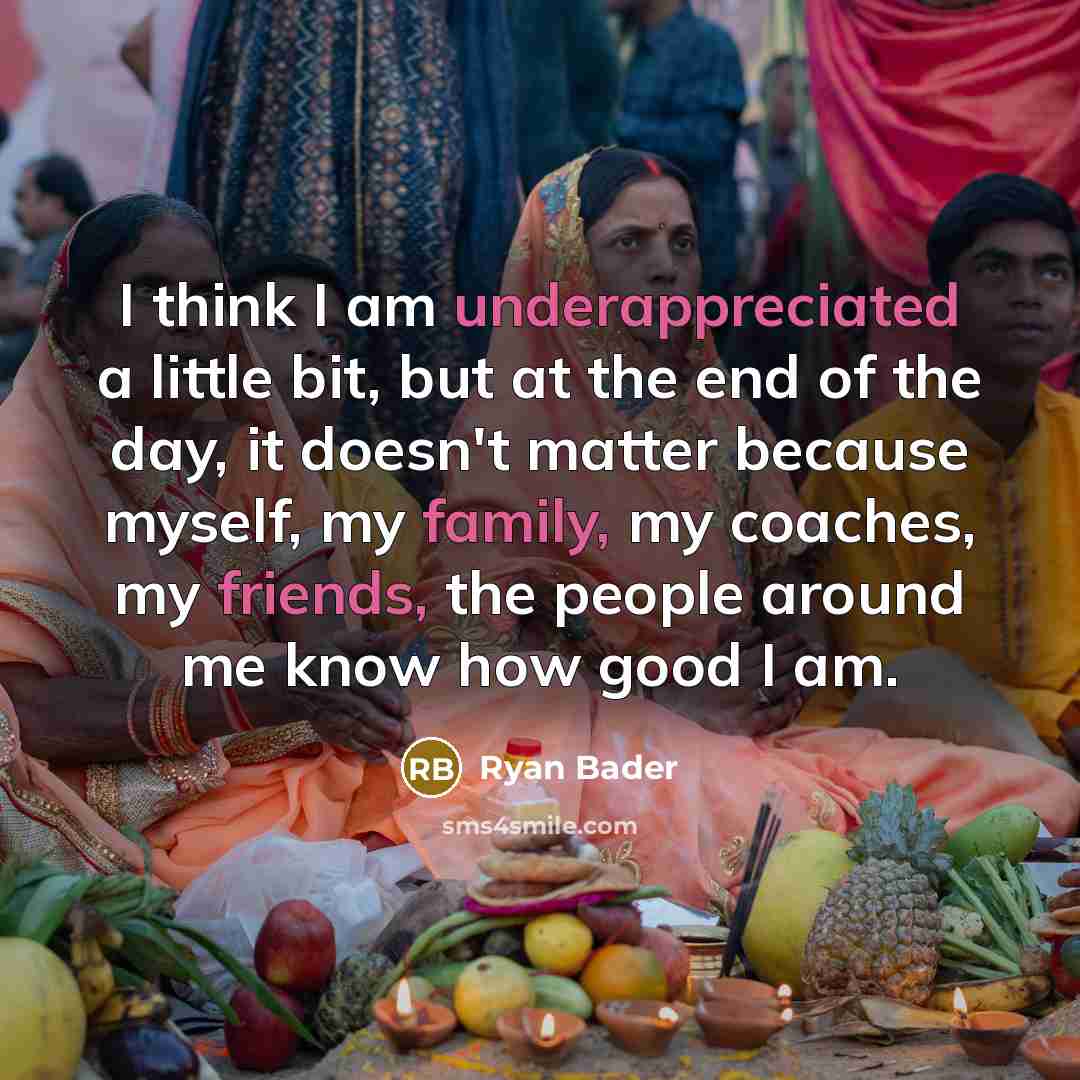 “I think I am underappreciated a little bit, but at the end of the day, it doesn't matter because myself, my family, my coaches, my friends, the people around me know how good I am.” quote by Ryan Bader