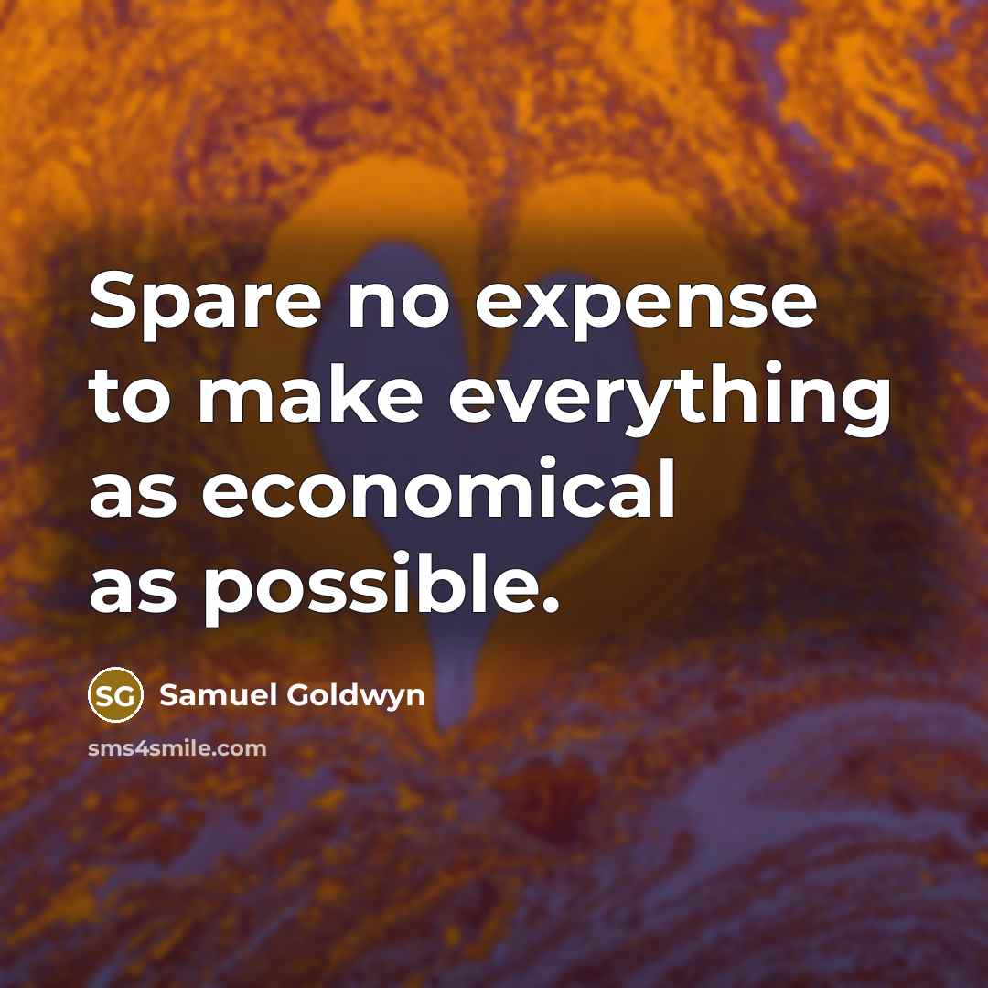 “Spare no expense to make everything as economical as possible.” quote by Samuel Goldwyn