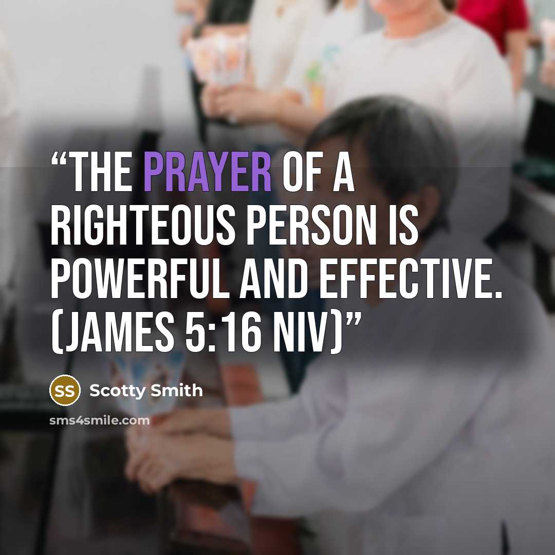 “The prayer of a righteous person is powerful and effective. (James 5:16 NIV)” quote by Scotty Smith