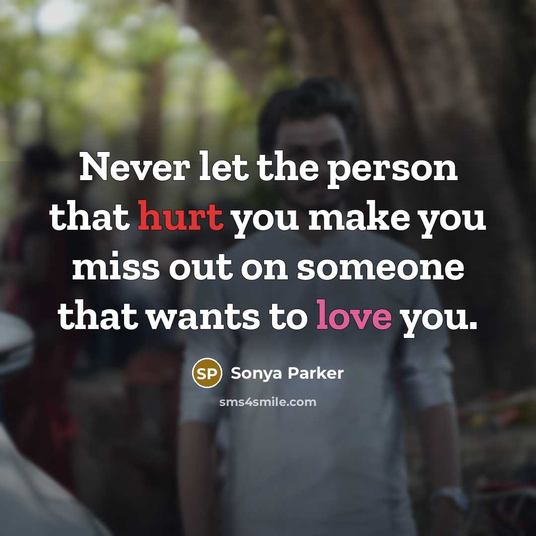 “Never let the person that hurt you make you miss out on someone that wants to love you.” quote by SONYA PARKER