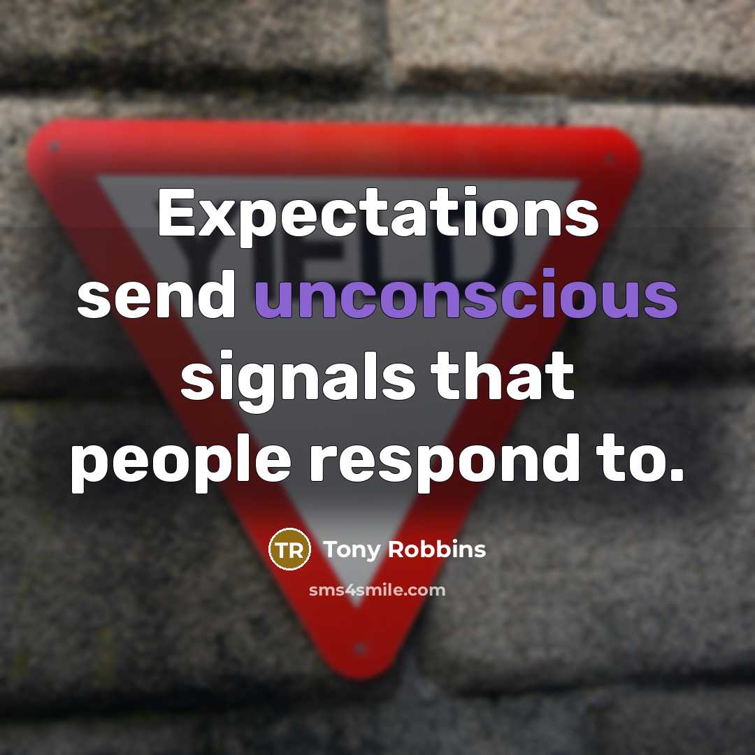 “Expectations send unconscious signals that people respond to.” quote by Tony Robbins