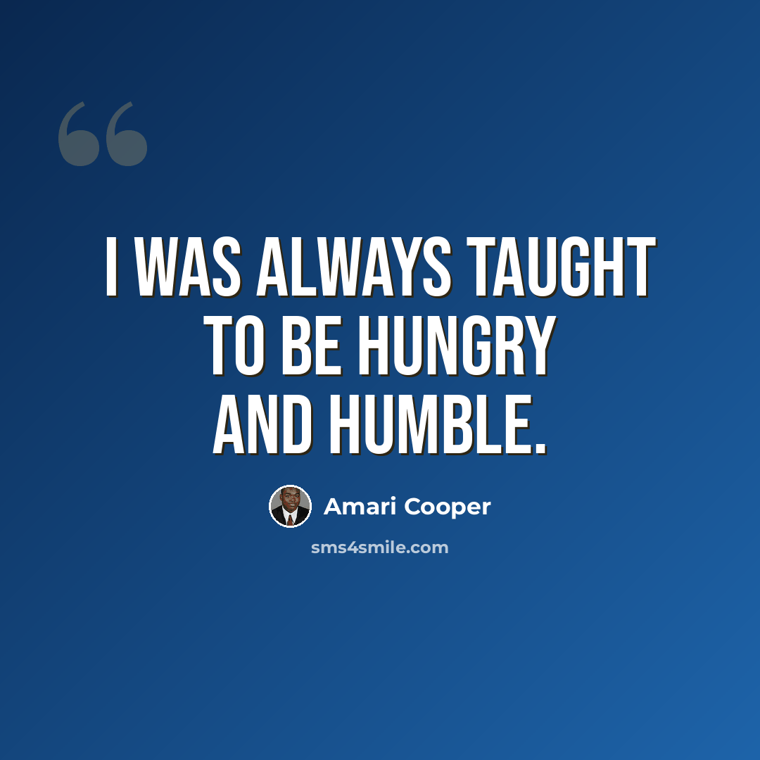 “I was always taught to be hungry and humble.” quote by Amari Cooper