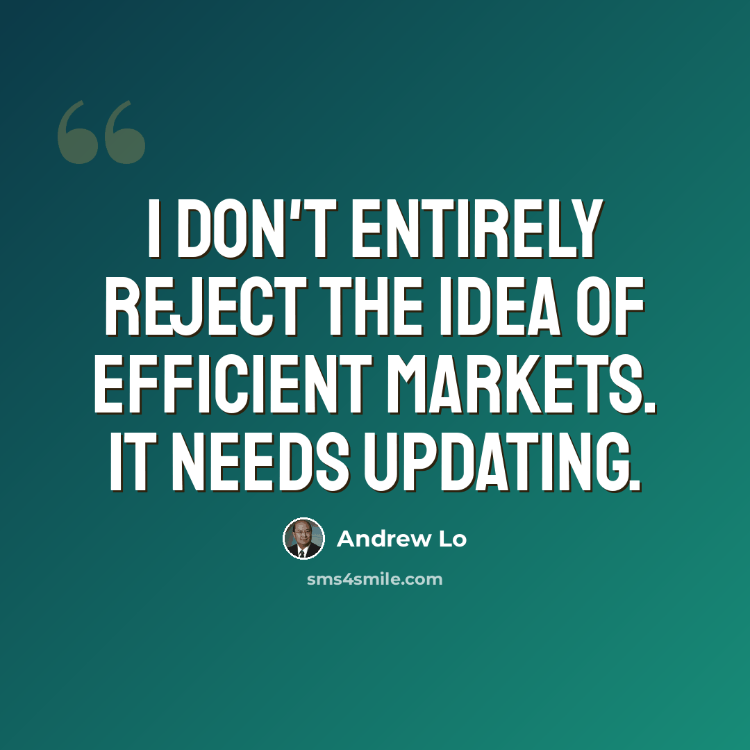 “I don't entirely reject the idea of efficient markets. It needs updating.” quote by Andrew Lo