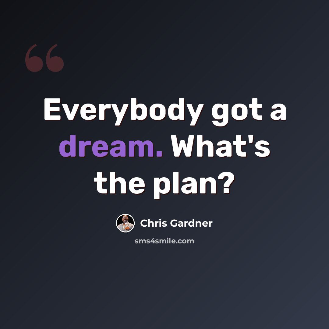 “Everybody got a dream. What's the plan?” quote by Chris Gardner