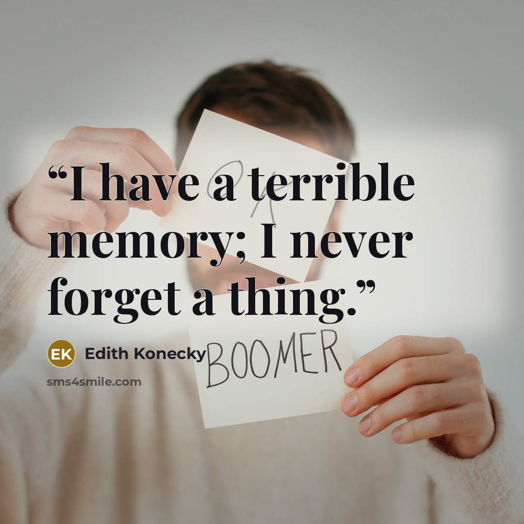 “I have a terrible memory; I never forget a thing.” quote by Edith Konecky