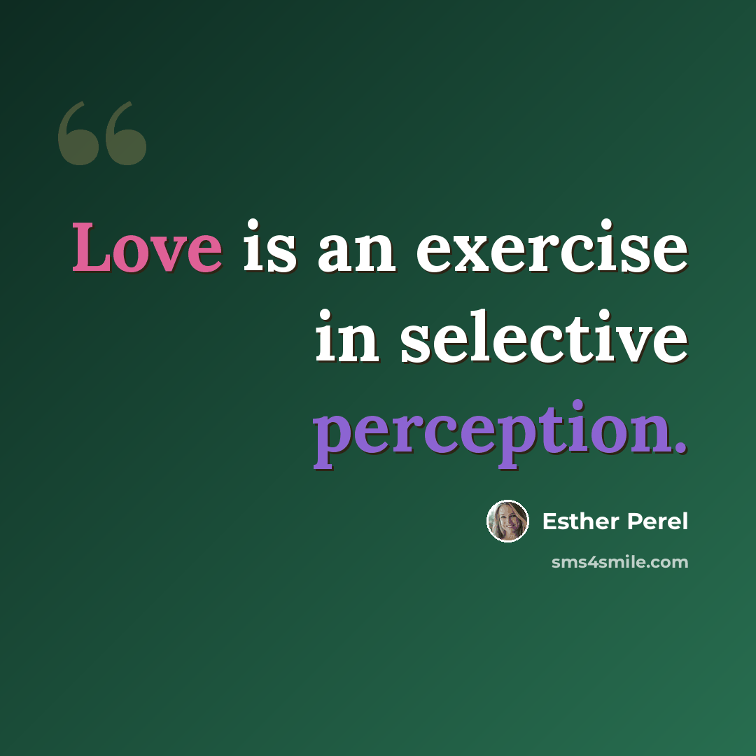 “Love is an exercise in selective perception.” quote by Esther Perel