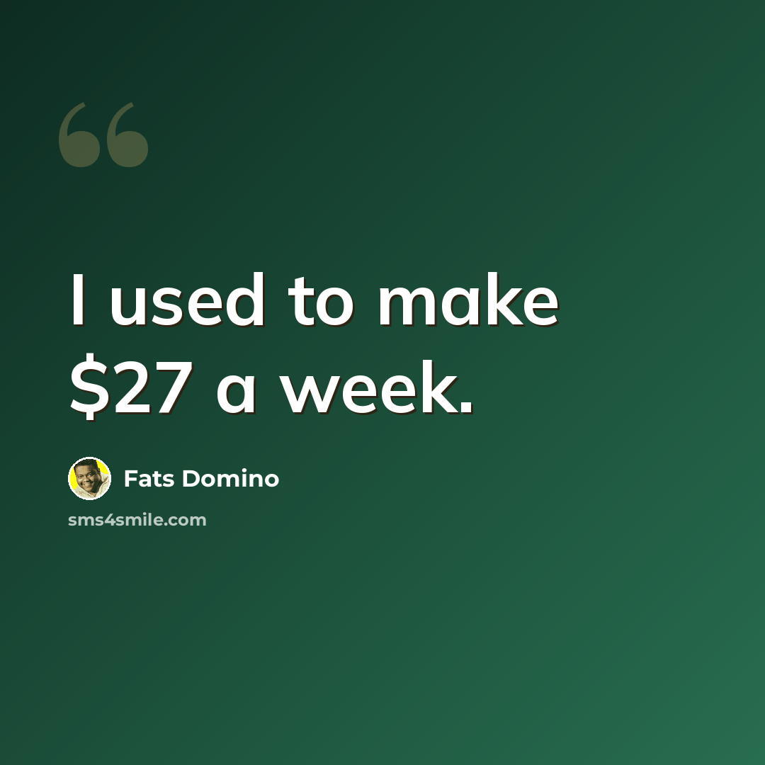 “I used to make $27 a week.” quote by Fats Domino