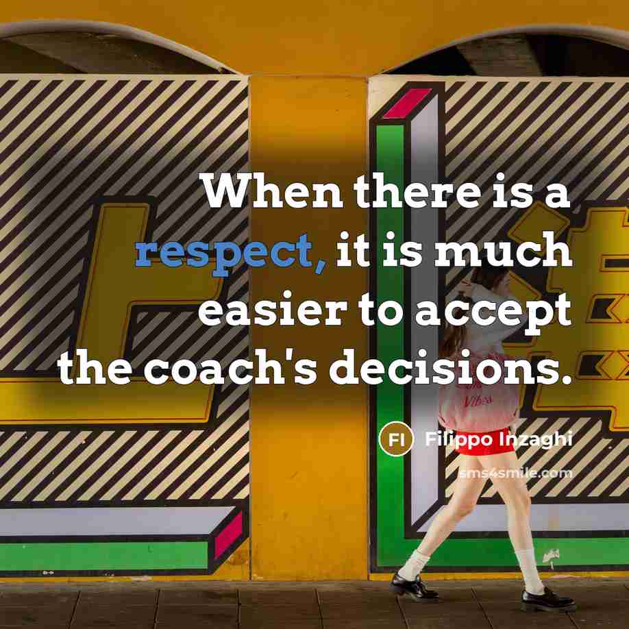 “When there is a respect, it is much easier to accept the coach's decisions.” quote by Filippo Inzaghi