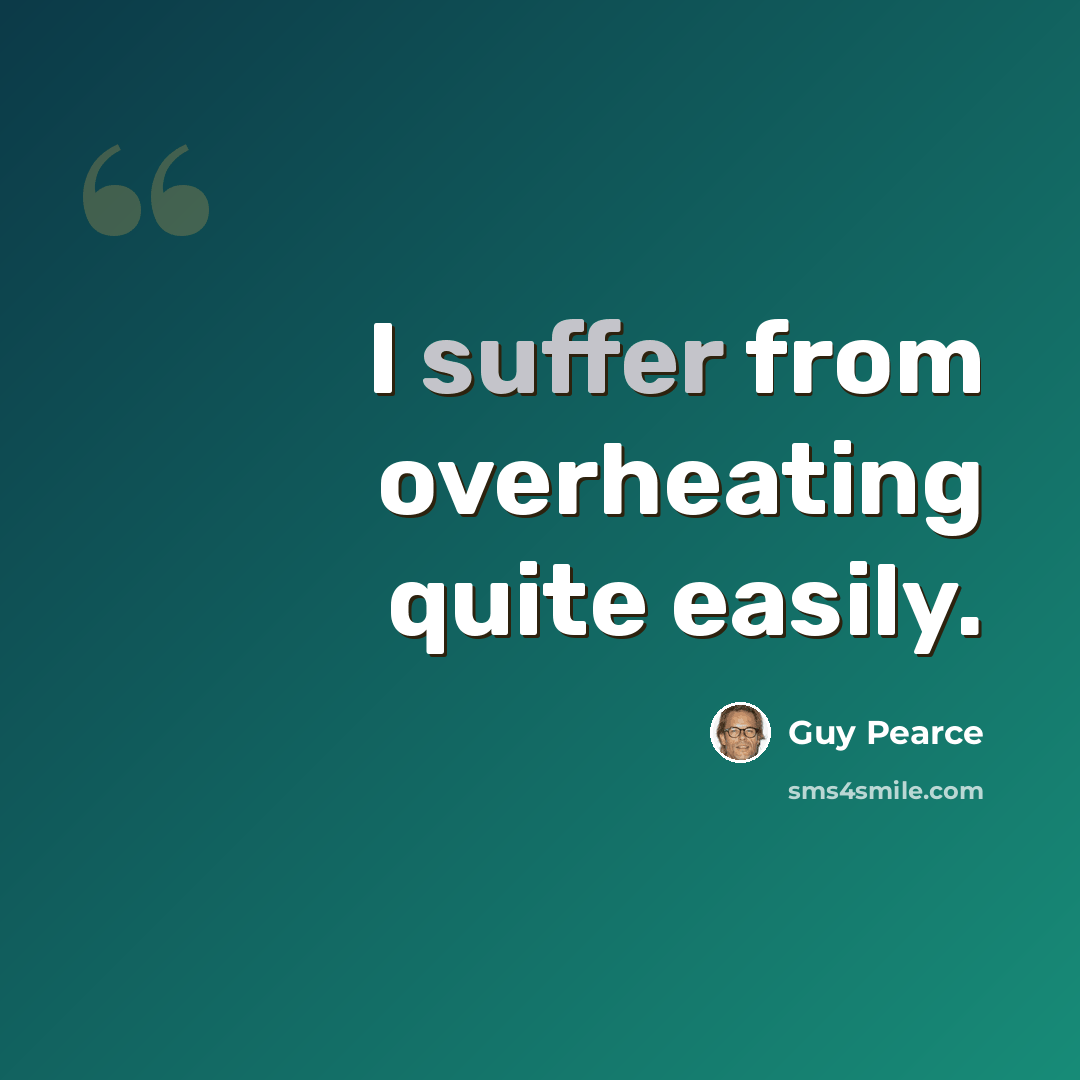 “I suffer from overheating quite easily.” quote by Guy Pearce