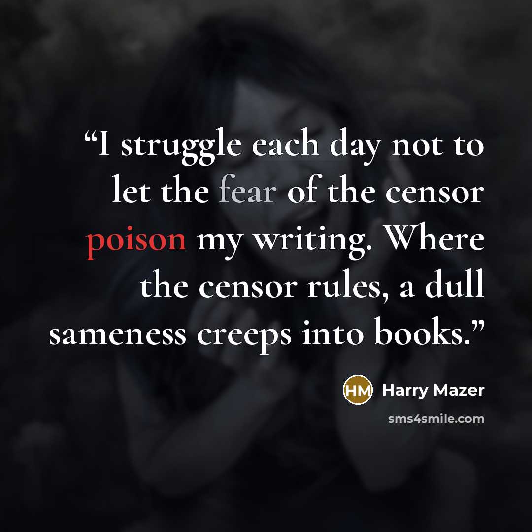 “I struggle each day not to let the fear of the censor poison my writing. Where the censor rules, a dull sameness creeps into books.” quote by Harry Mazer