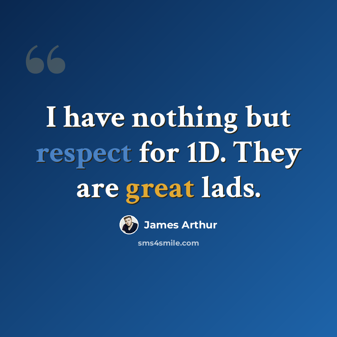 “I have nothing but respect for 1D. They are great lads.” quote by James Arthur
