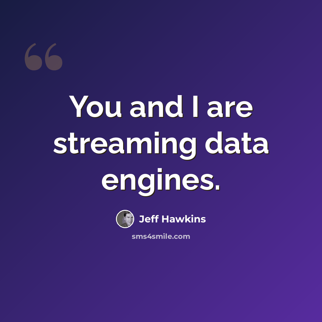 “You and I are streaming data engines.” quote by Jeff Hawkins