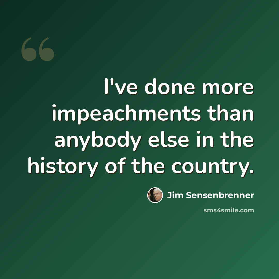 “I've done more impeachments than anybody else in the history of the country.” quote by Jim Sensenbrenner