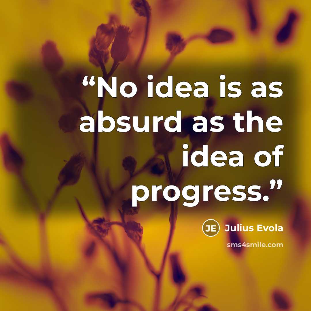 “No idea is as absurd as the idea of progress.” quote by Julius Evola