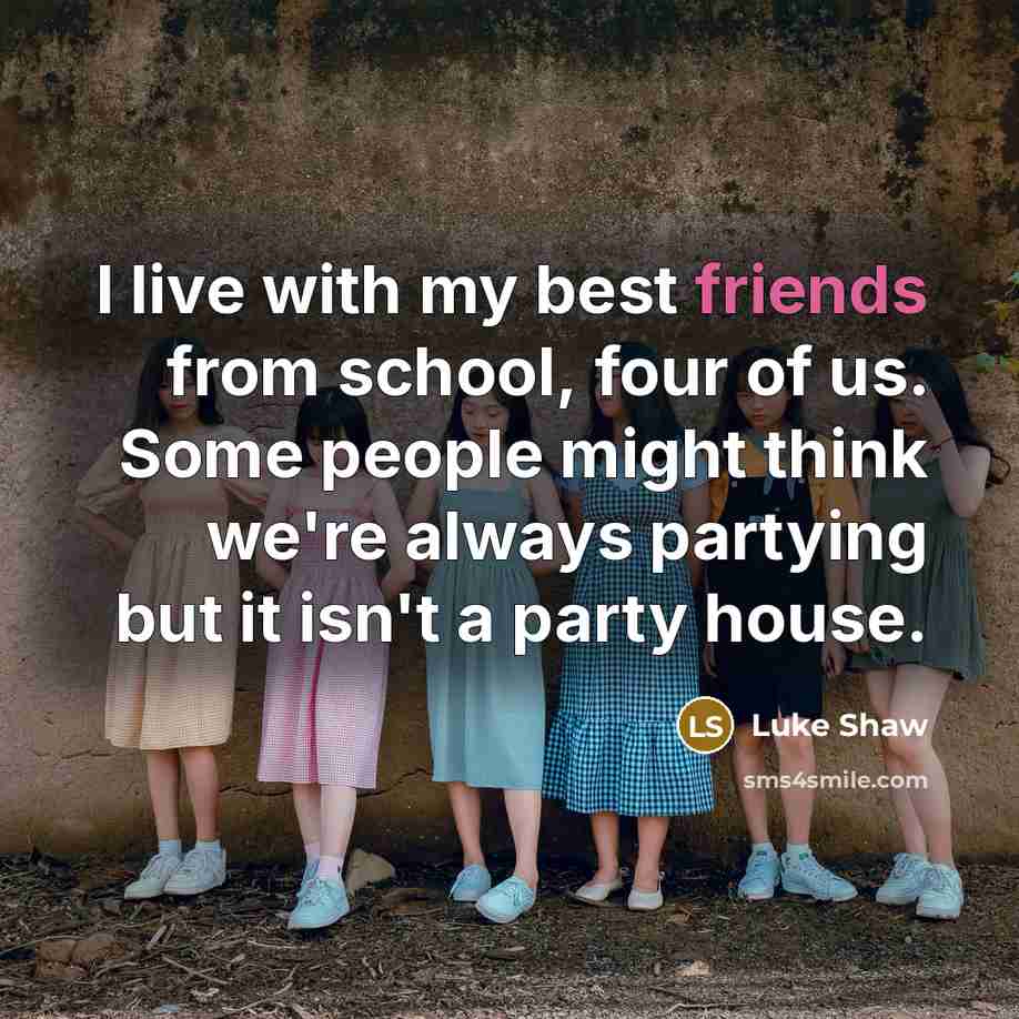 “I live with my best friends from school, four of us. Some people might think we're always partying but it isn't a party house.” quote by Luke Shaw