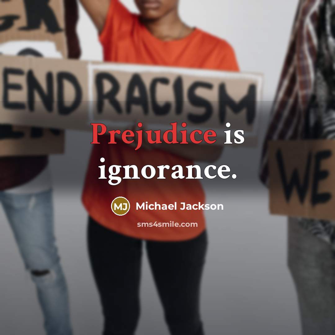 “Prejudice is ignorance.” quote by Michael Jackson