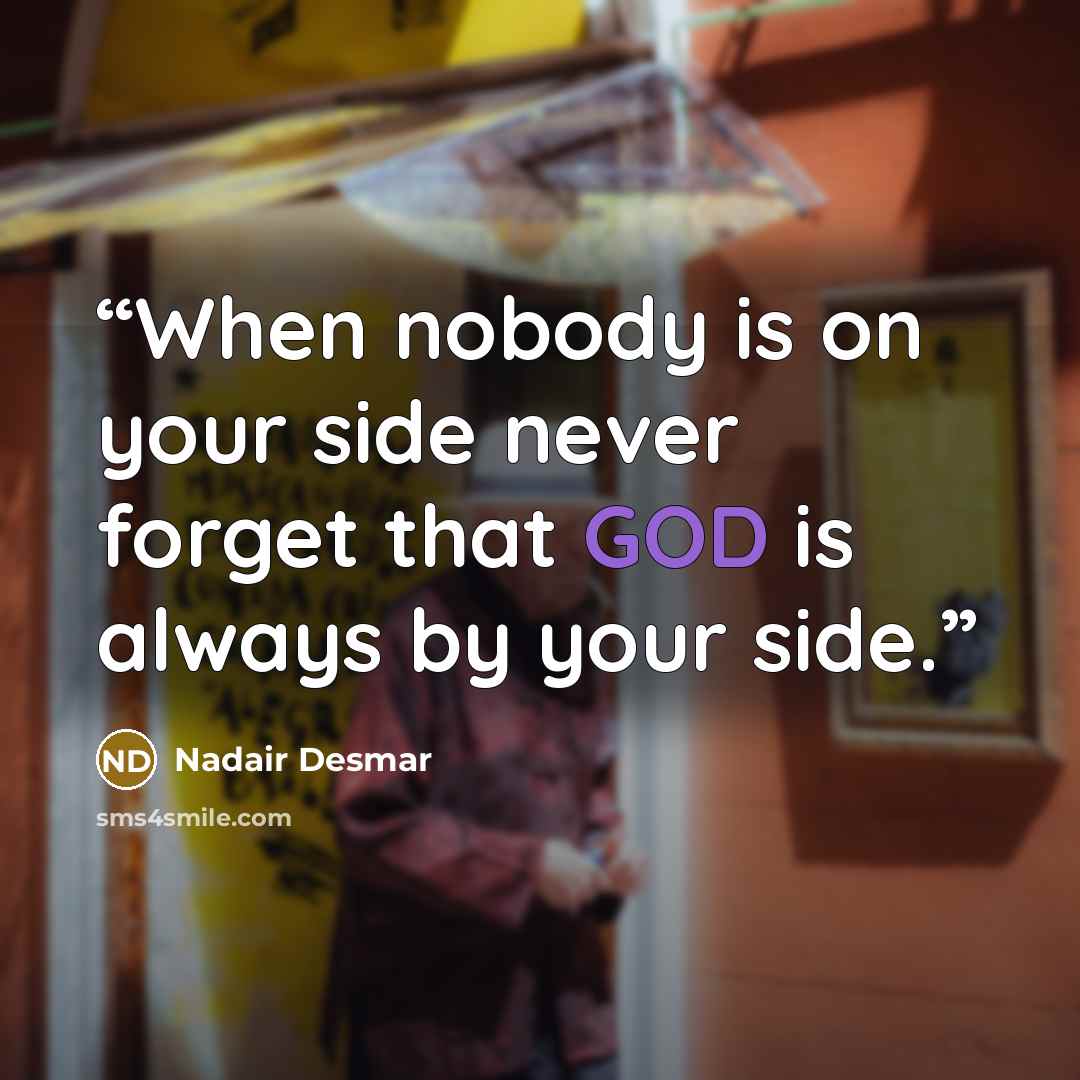 “When nobody is on your side never forget that GOD is always by your side.” quote by Nadair Desmar